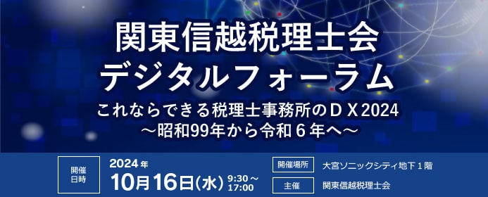 10月16日（水）開催 関東信越税理士会デジタルフォーラム　これならできる税理士事務所の DX2024～昭和 99年から令和6年へ～」