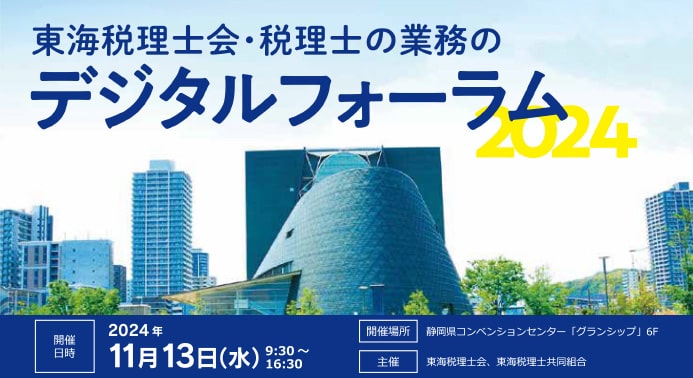 11月13日（水）に静岡県コンベンションアーツセンター「グランシップ」で開催される「税理士の業務のデジタルフォーラム2024」（主催：東海税理士会）