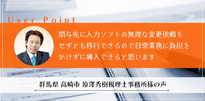 関与先に入力ソフトの無理な変更依頼をせずとも移行できるので日常業務に負担をかけずに導入できると思います