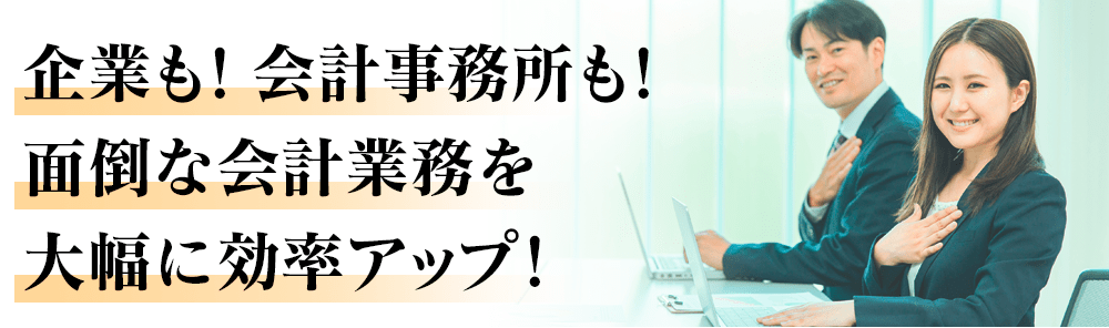 企業も！会計事務所も！面倒な会計業務を大幅に効率アップ！